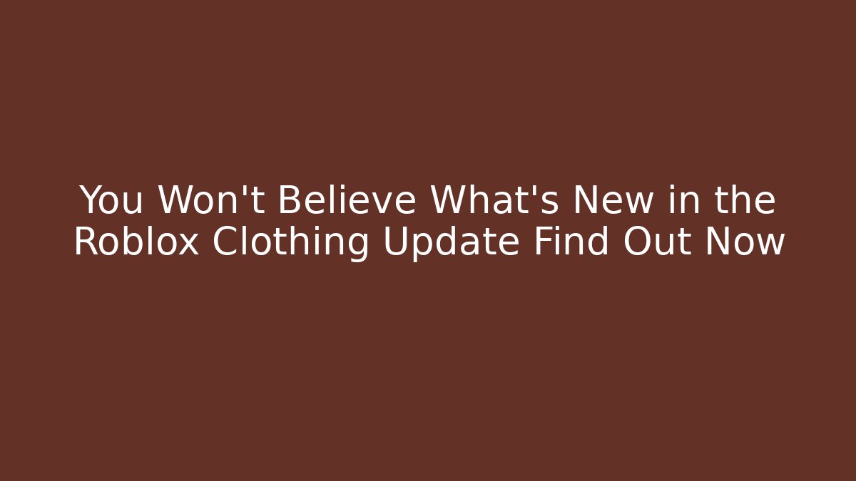 You Won’t Believe What’s New in the Roblox Clothing Update Find Out Now