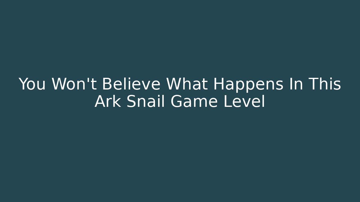 You Won’t Believe What Happens In This Ark Snail Game Level