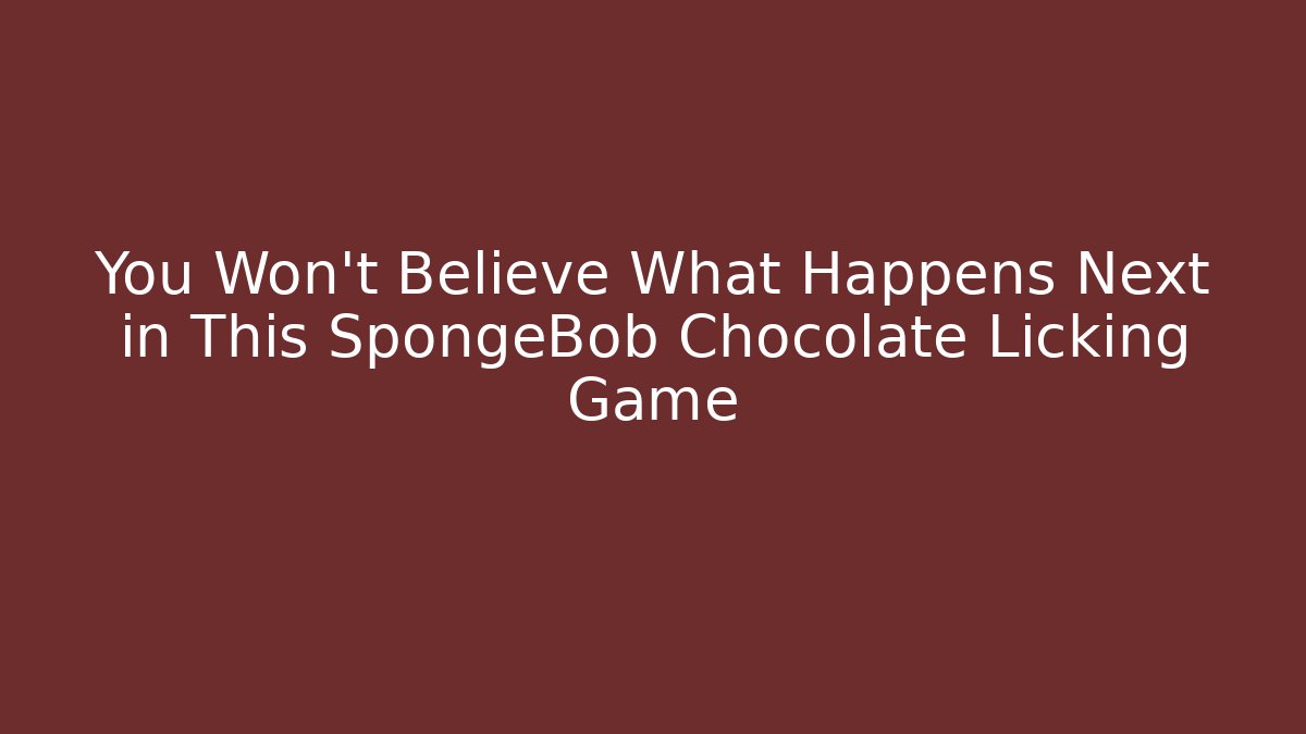 You Won’t Believe What Happens Next in This SpongeBob Chocolate Licking Game