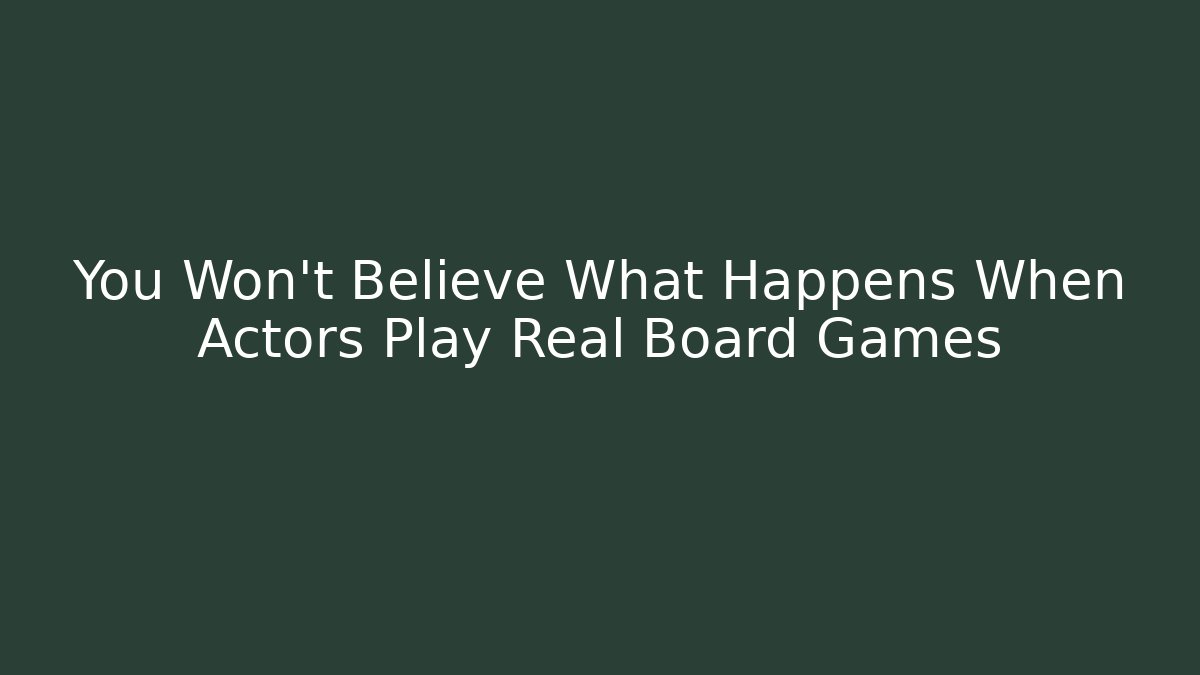 You Won’t Believe What Happens When Actors Play Real Board Games