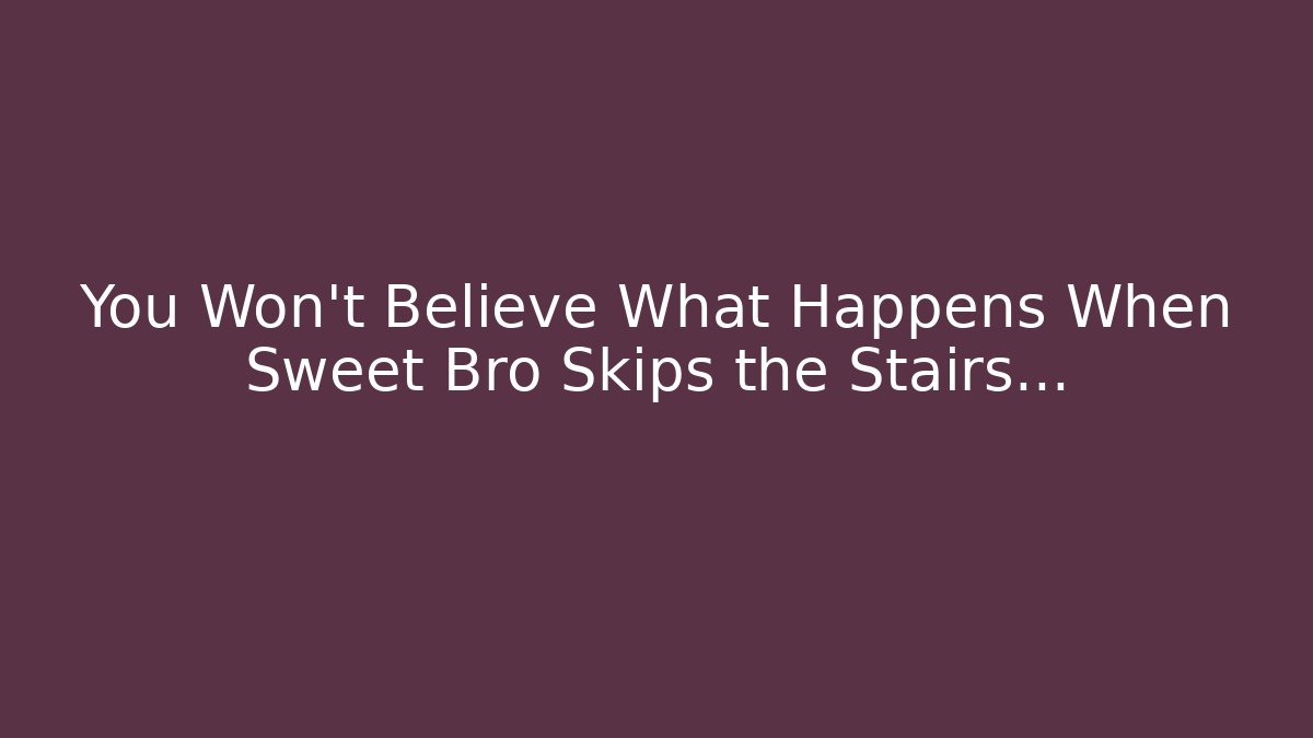 You Won’t Believe What Happens When Sweet Bro Skips the Stairs…