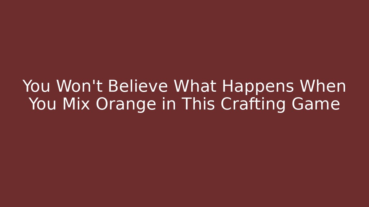 You Won’t Believe What Happens When You Mix Orange in This Crafting Game