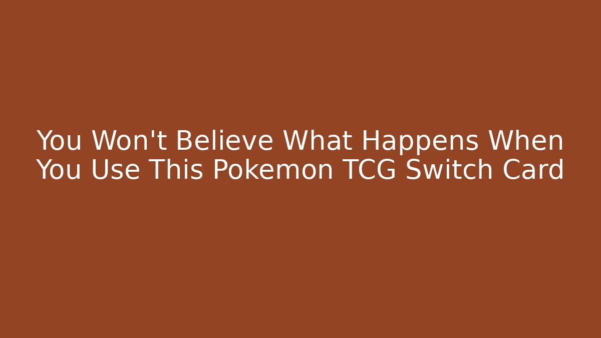 You Won’t Believe What Happens When You Use This Pokémon TCG Switch Card