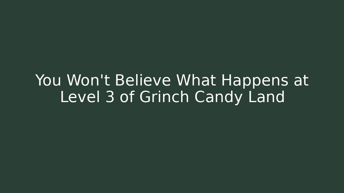 You Won’t Believe What Happens at Level 3 of Grinch Candy Land