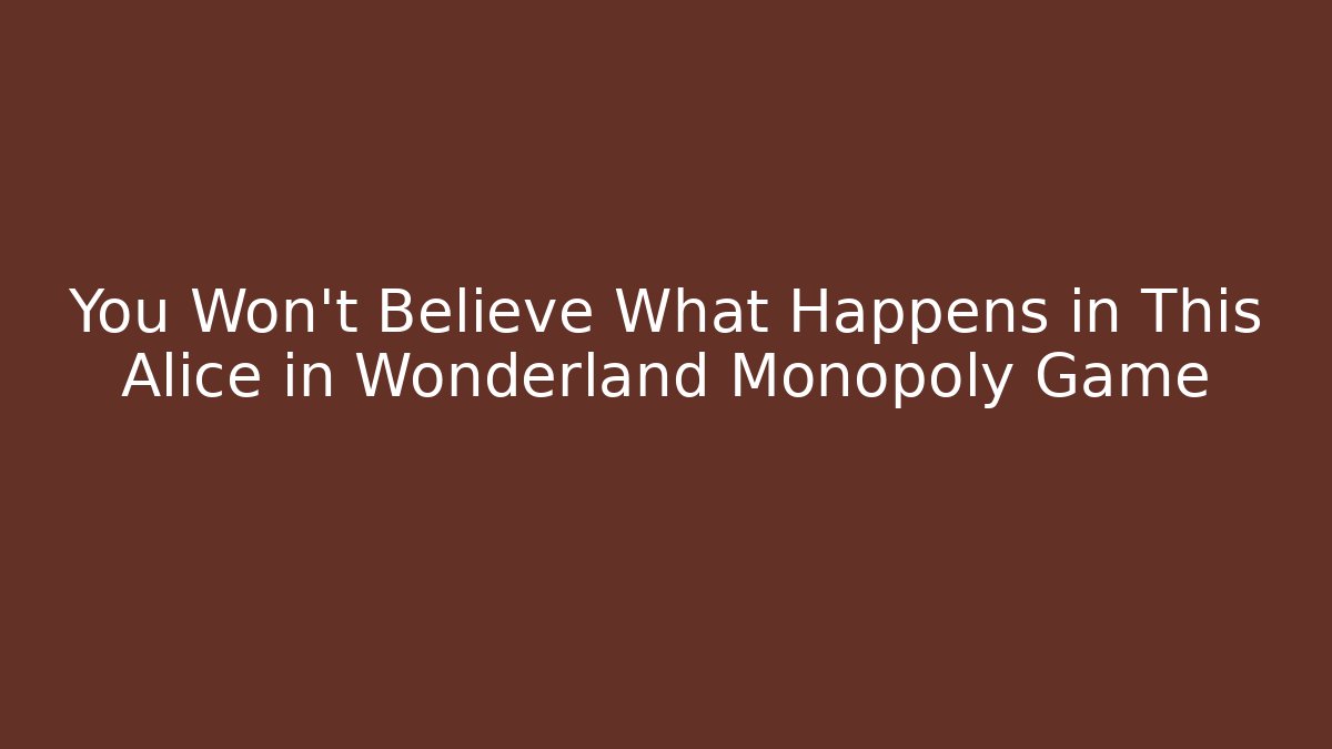 You Won’t Believe What Happens in This Alice in Wonderland Monopoly Game