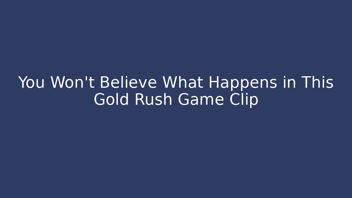 You Won’t Believe What Happens in This Gold Rush Game Clip