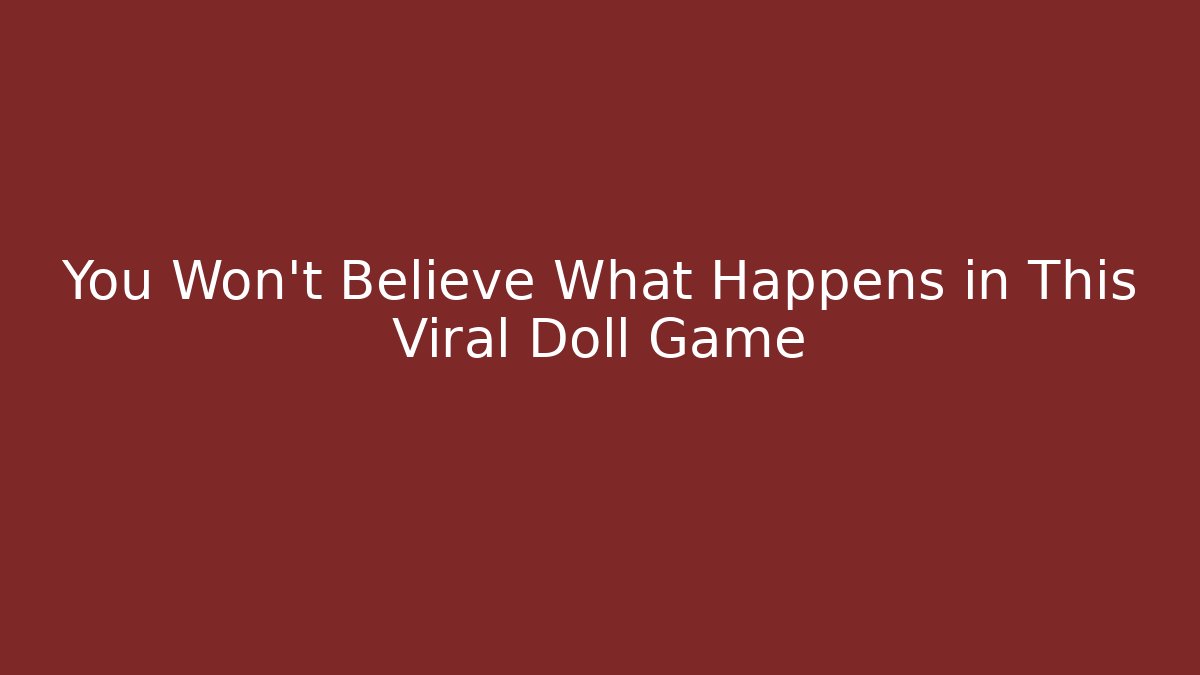 You Won’t Believe What Happens in This Viral Doll Game