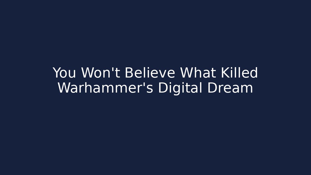 You Won’t Believe What Killed Warhammer’s Digital Dream