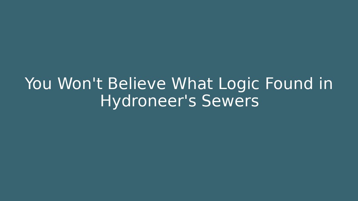 You Won’t Believe What Logic Found in Hydroneer’s Sewers