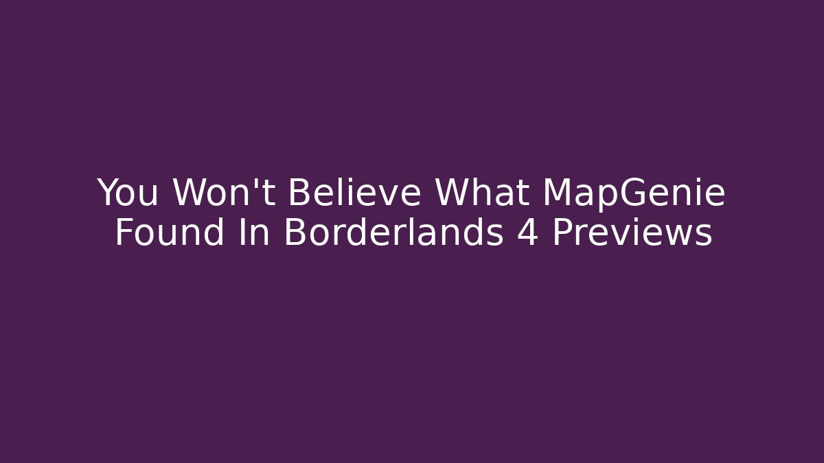 You Won’t Believe What MapGenie Found In Borderlands 4 Previews - Critter Realm