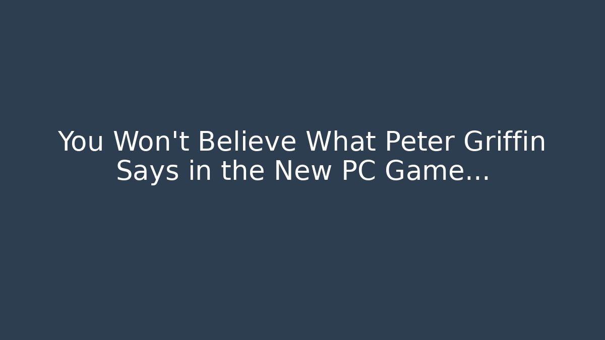 You Won’t Believe What Peter Griffin Says in the New PC Game…