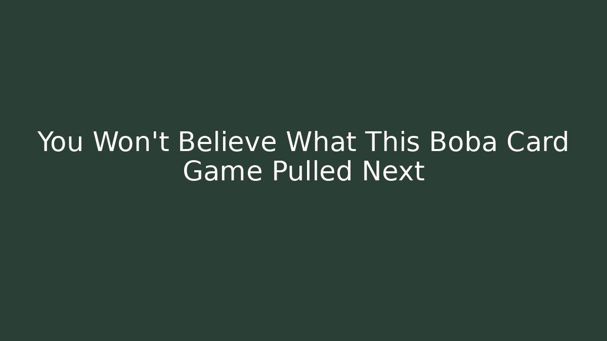 You Won’t Believe What This Boba Card Game Pulled Next