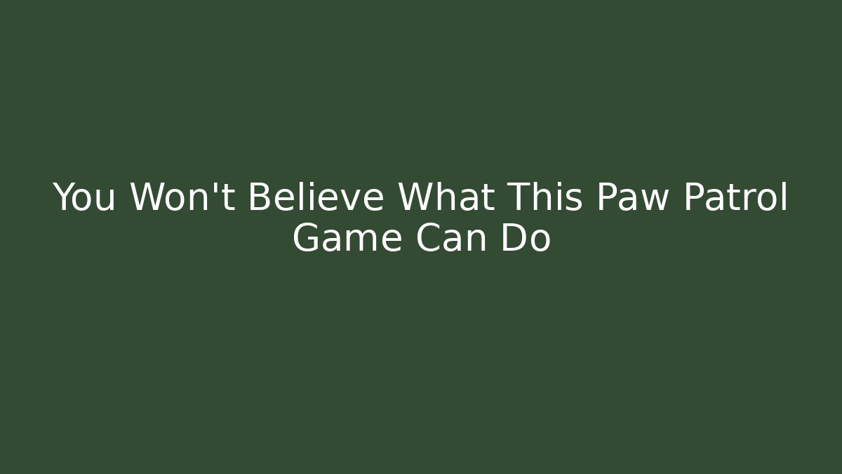 You Won’t Believe What This Paw Patrol Game Can Do
