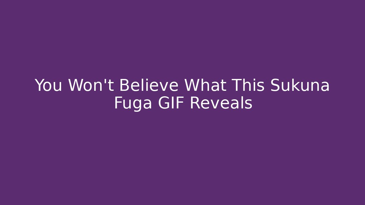 You Won’t Believe What This Sukuna Fuga GIF Reveals