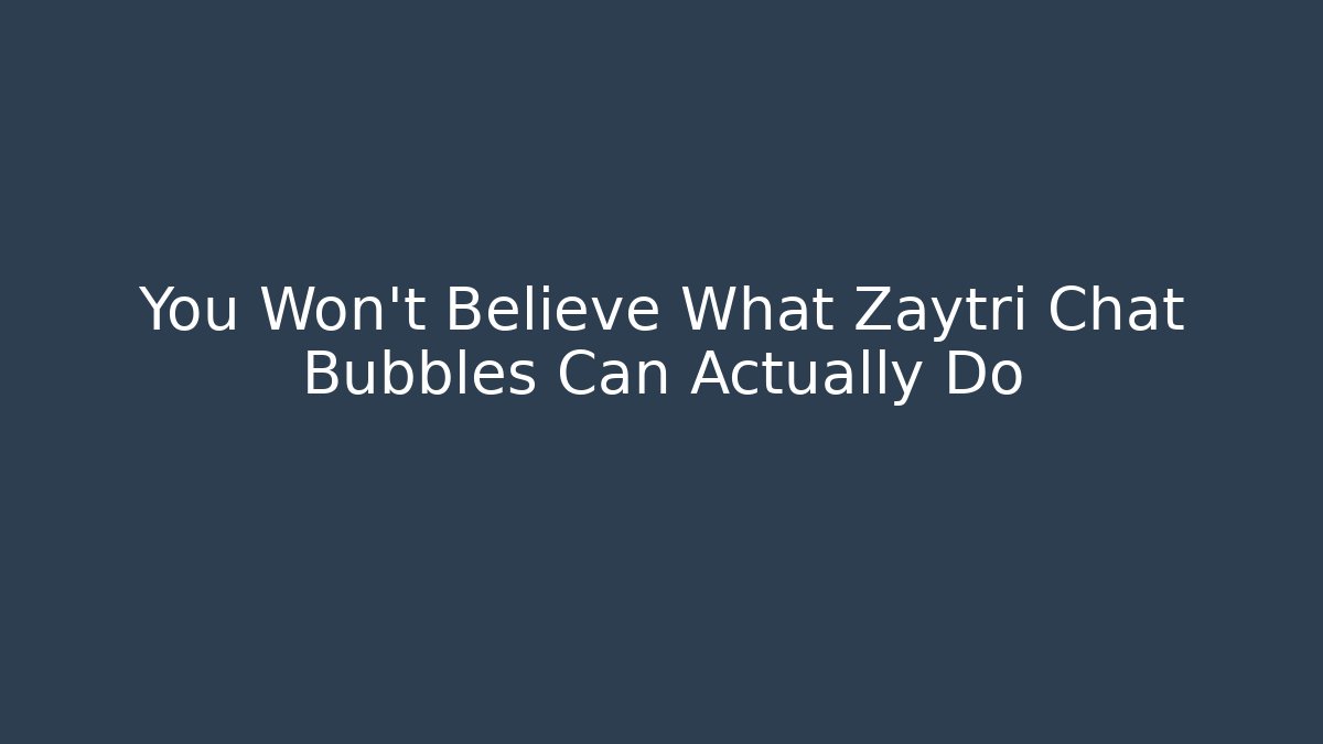 You Won’t Believe What Zaytri Chat Bubbles Can Actually Do