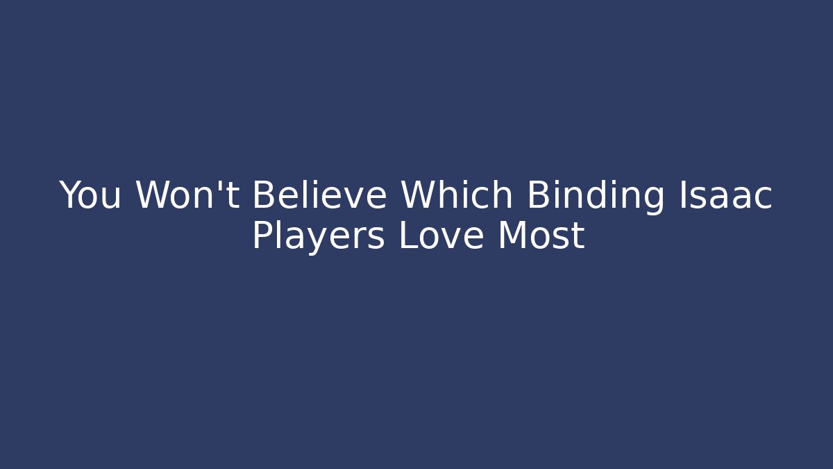 You Won’t Believe Which Binding Isaac Players Love Most