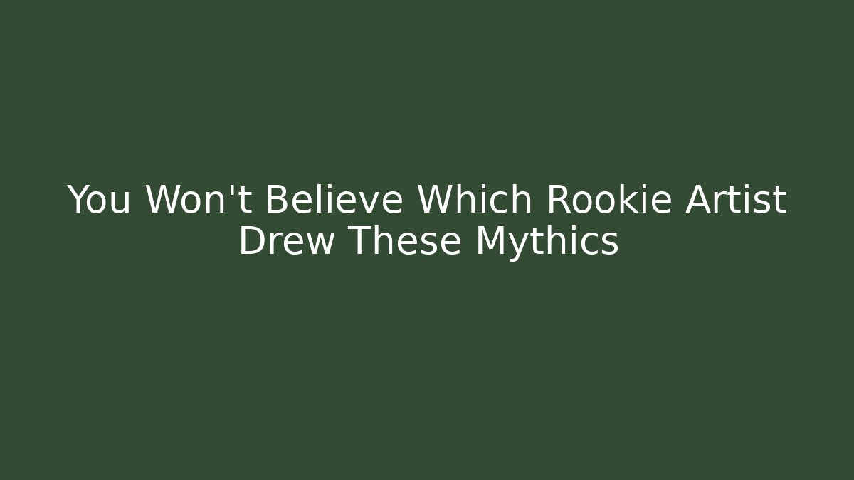 You Won’t Believe Which Rookie Artist Drew These Mythics
