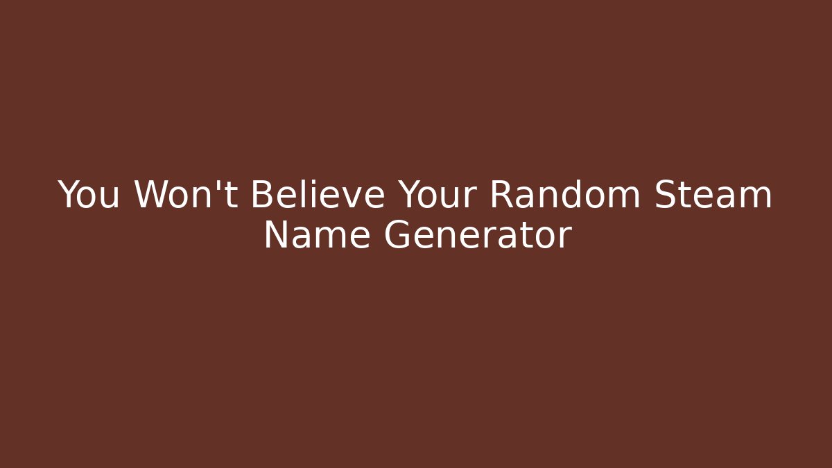 You Won’t Believe Your Random Steam Name Generator