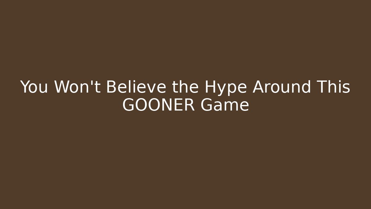You Won’t Believe the Hype Around This GOONER Game