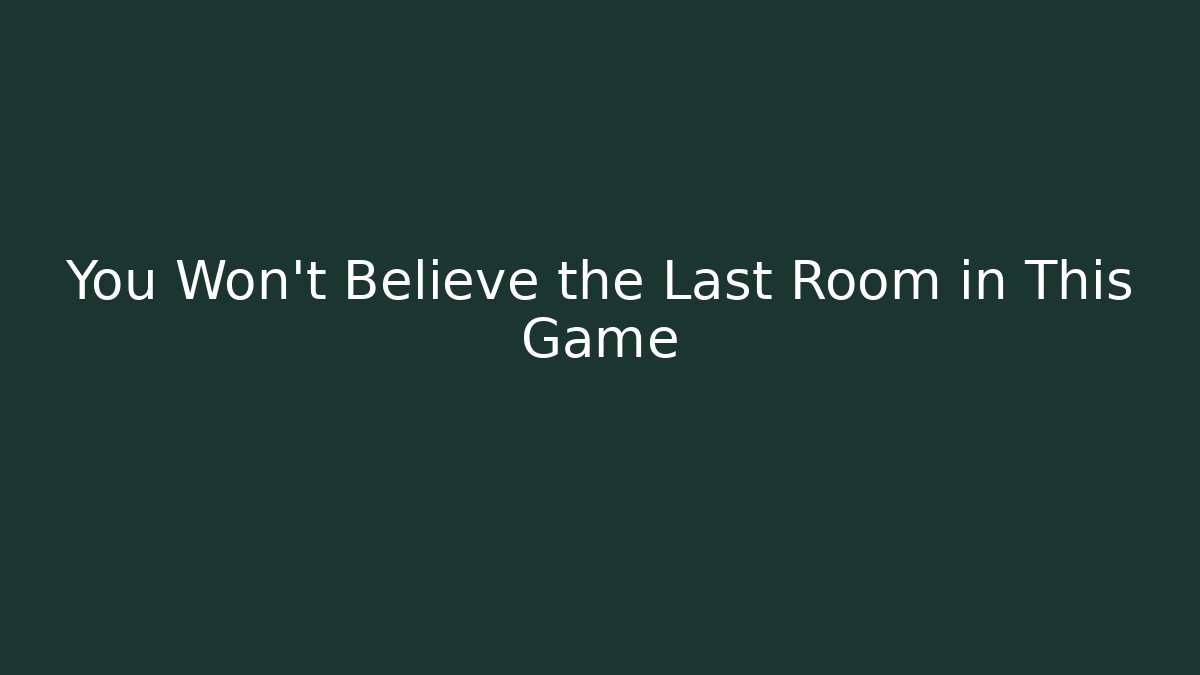 You Won’t Believe the Last Room in This Game