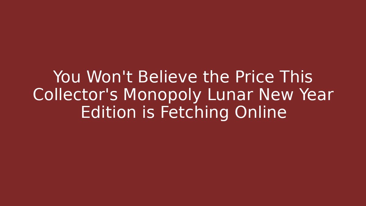 You Won’t Believe the Price This Collector’s Monopoly Lunar New Year Edition is Fetching Online