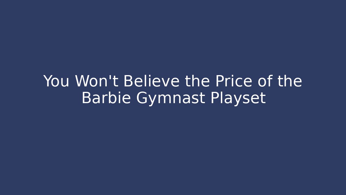 You Won’t Believe the Price of the Barbie Gymnast Playset