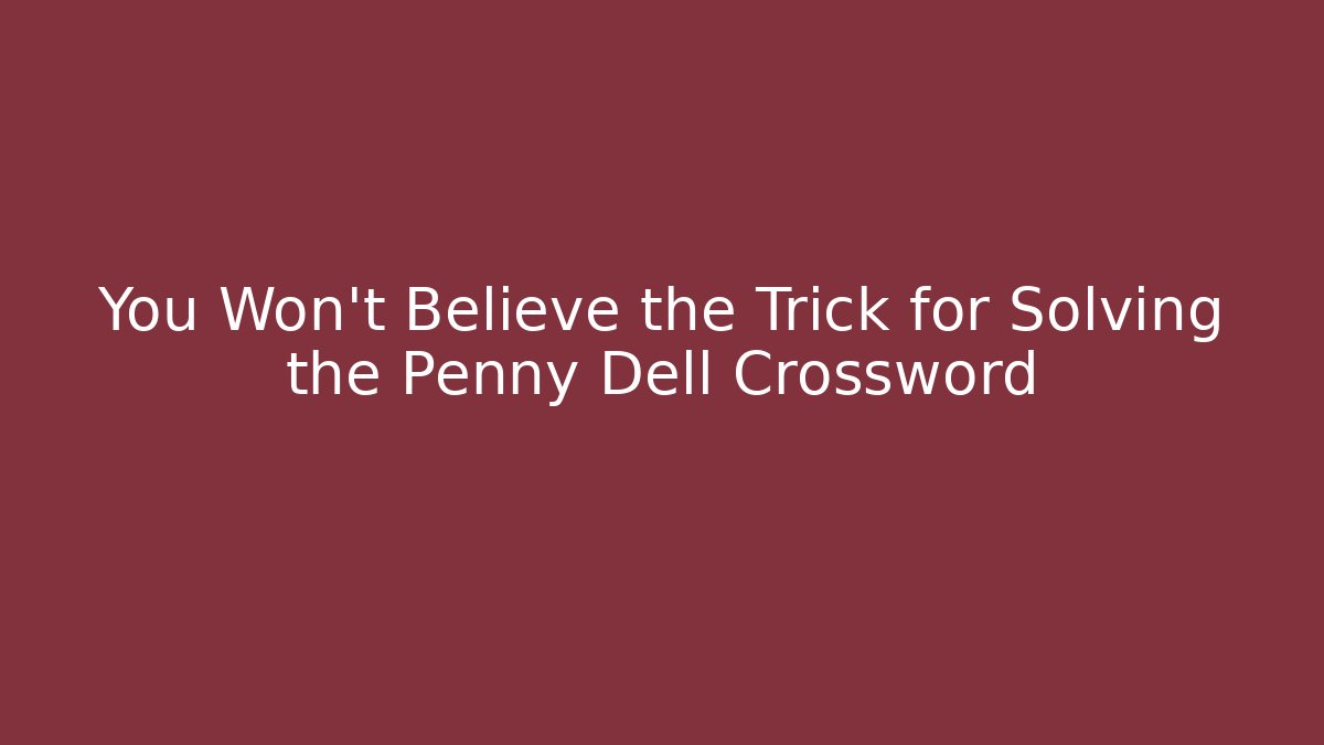 You Won’t Believe the Trick for Solving the Penny Dell Crossword