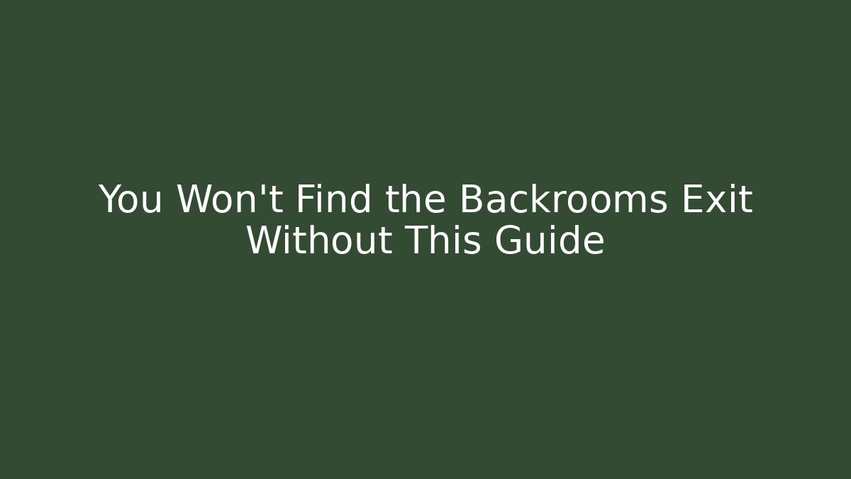 You Won’t Find the Backrooms Exit Without This Guide