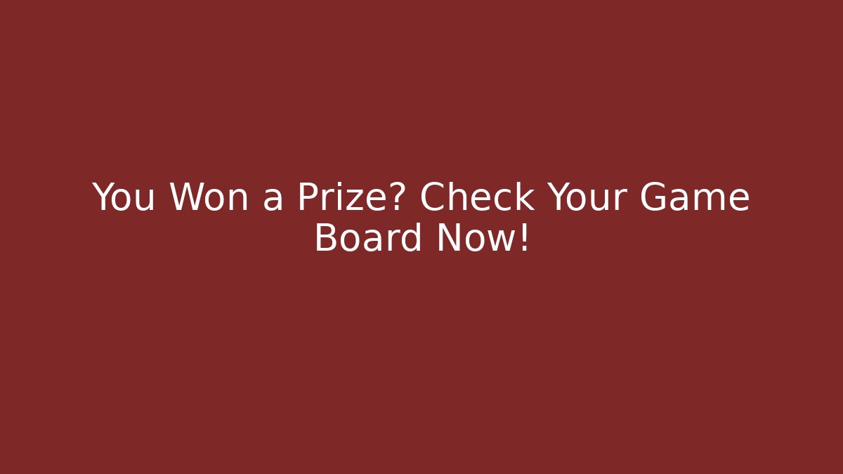 You Won a Prize? Check Your Game Board Now!