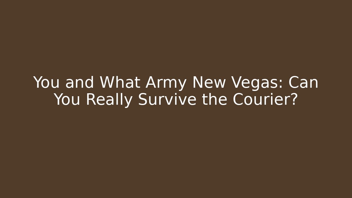 You and What Army New Vegas: Can You Really Survive the Courier?
