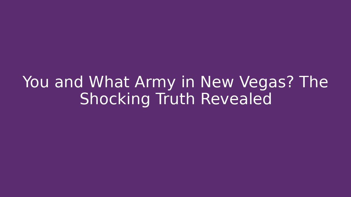 You and What Army in New Vegas? The Shocking Truth Revealed