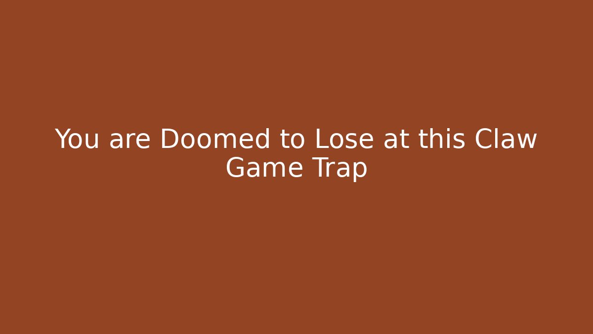 You are Doomed to Lose at this Claw Game Trap