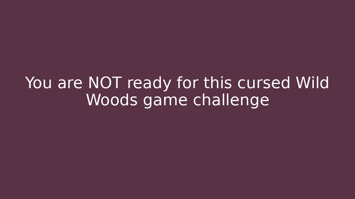 You are NOT ready for this cursed Wild Woods game challenge