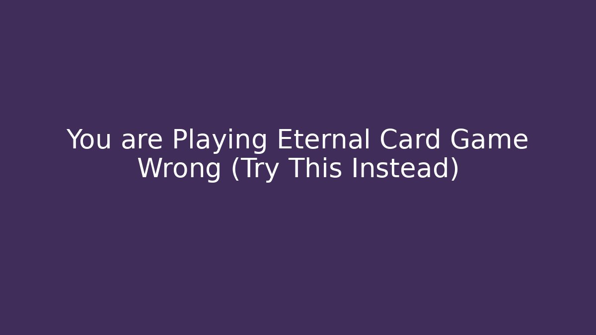 You are Playing Eternal Card Game Wrong (Try This Instead)