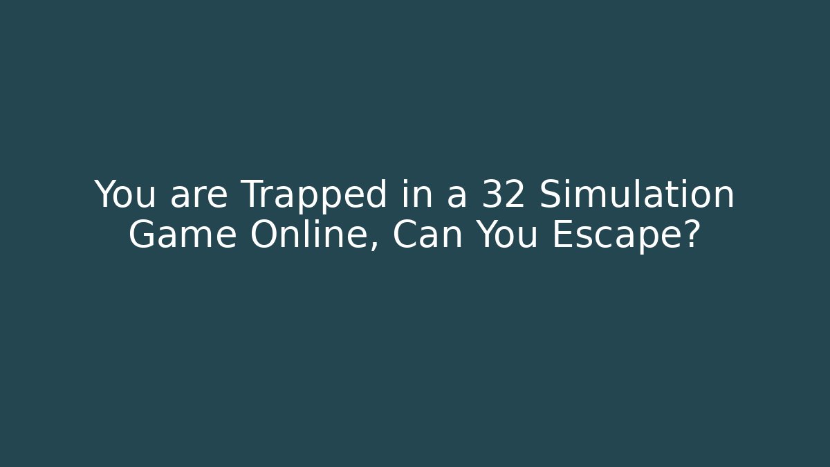 You are Trapped in a 32 Simulation Game Online, Can You Escape?