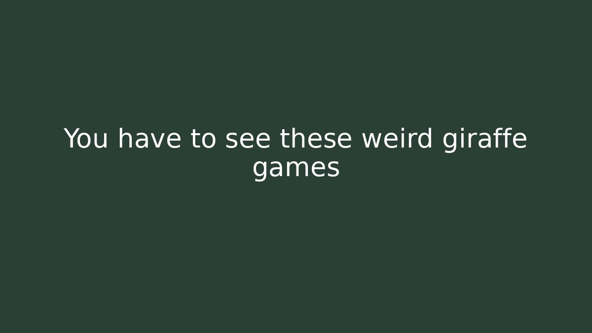 You have to see these weird giraffe games