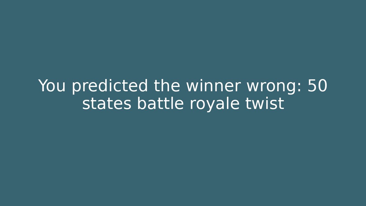 You predicted the winner wrong: 50 states battle royale twist