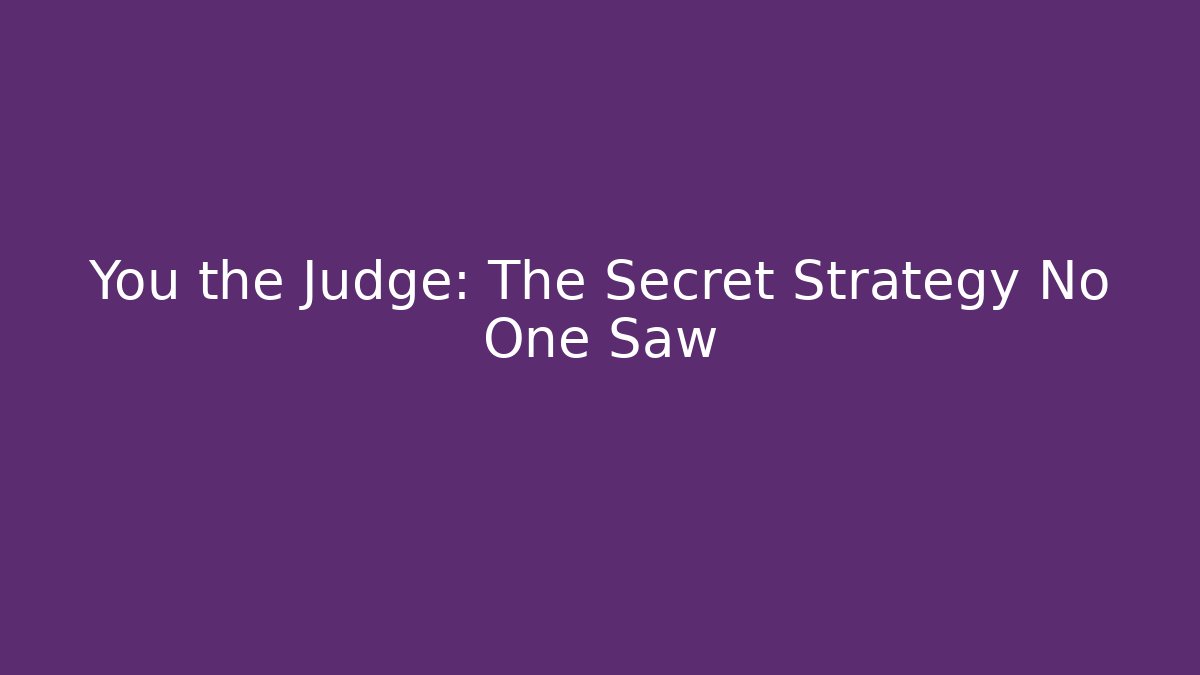 You the Judge: The Secret Strategy No One Saw