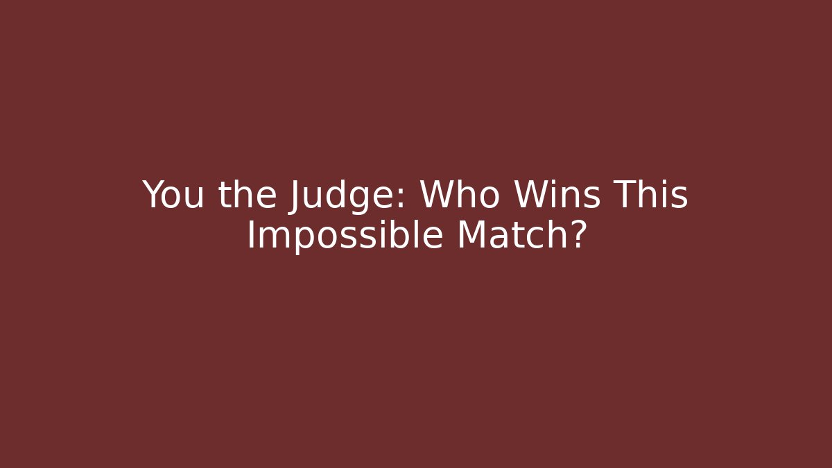 You the Judge: Who Wins This Impossible Match?