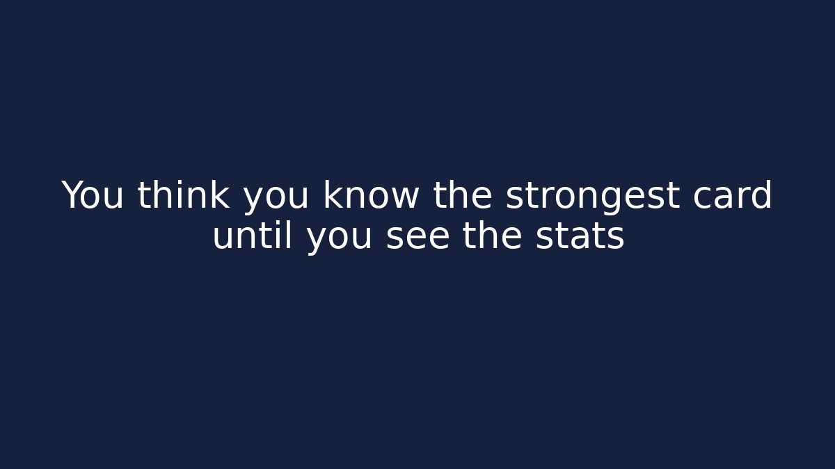 You think you know the strongest card until you see the stats