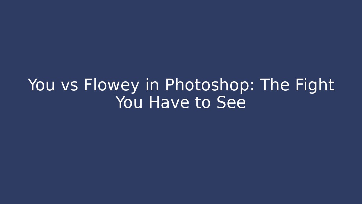 You vs Flowey in Photoshop: The Fight You Have to See