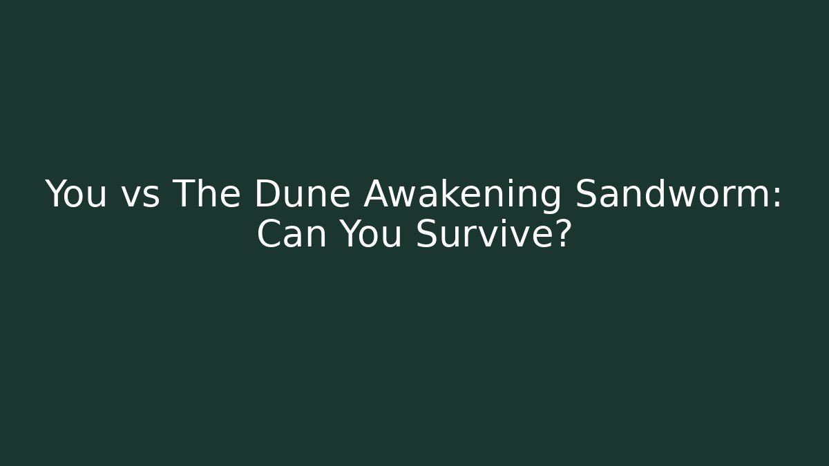 You vs The Dune Awakening Sandworm: Can You Survive?