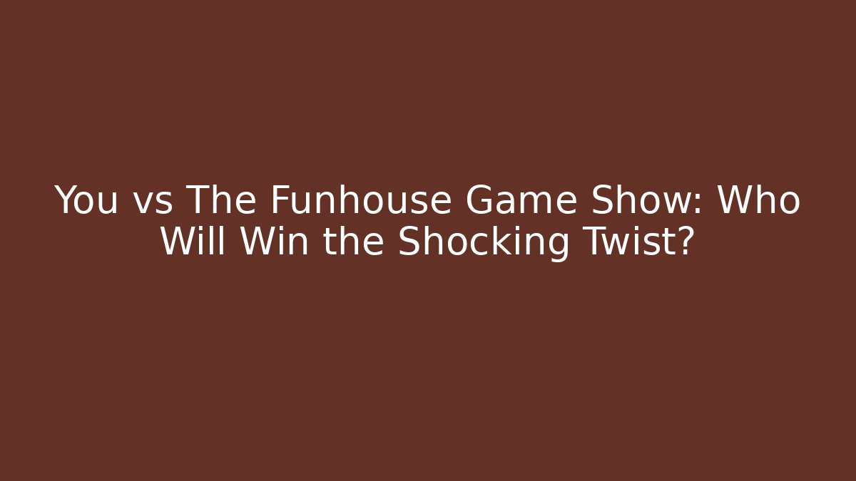 You vs The Funhouse Game Show: Who Will Win the Shocking Twist?