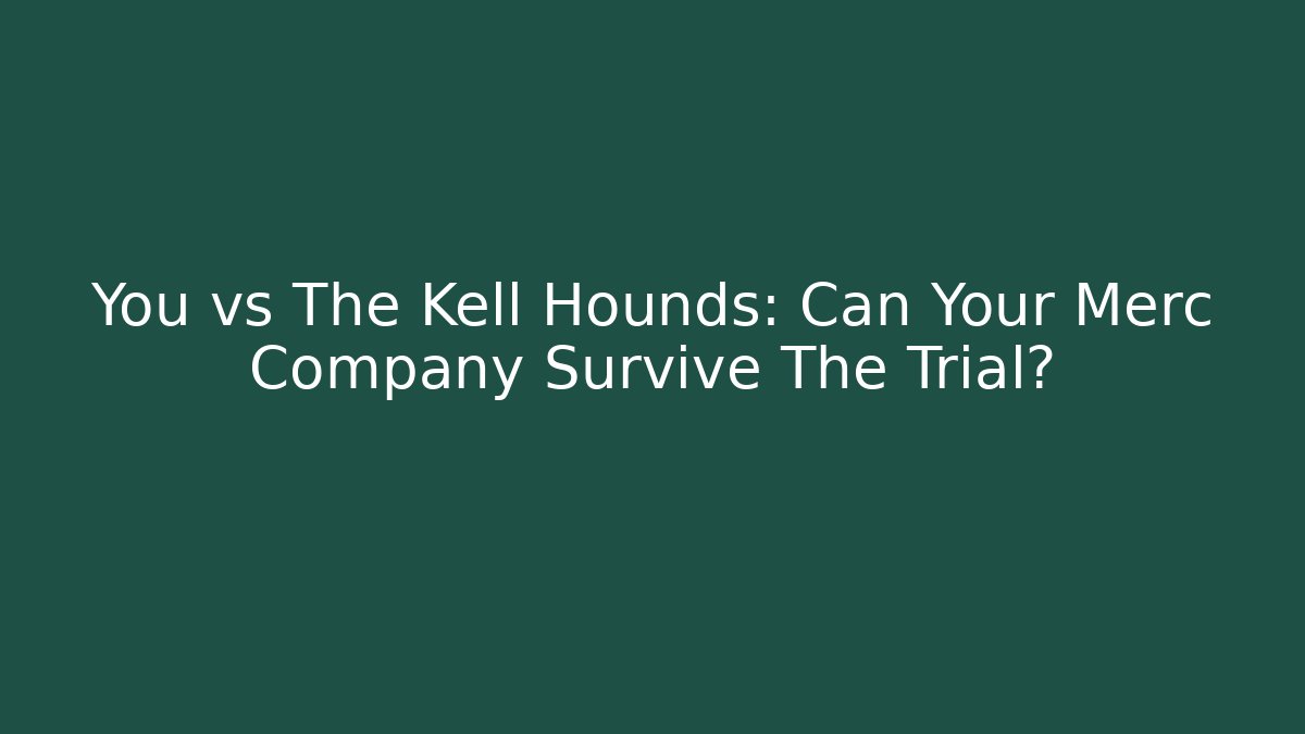You vs The Kell Hounds: Can Your Merc Company Survive The Trial?