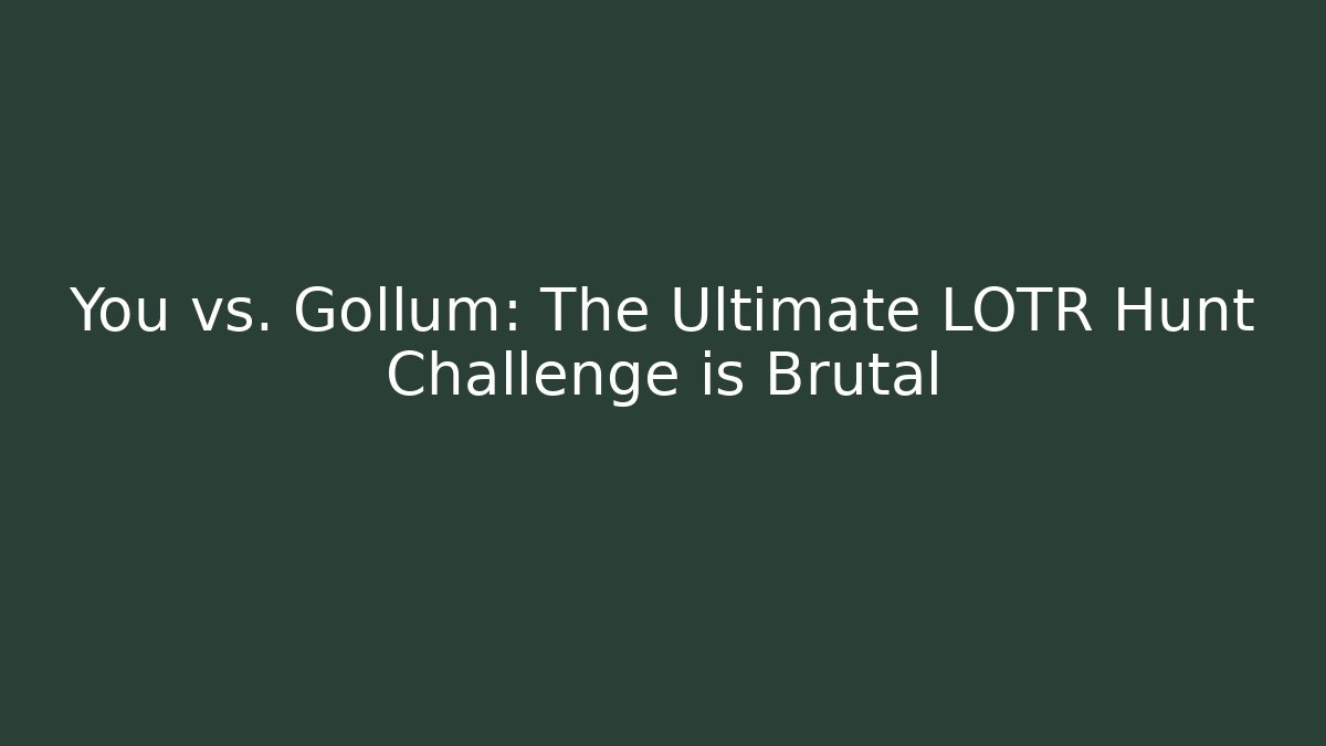 You vs. Gollum: The Ultimate LOTR Hunt Challenge is Brutal