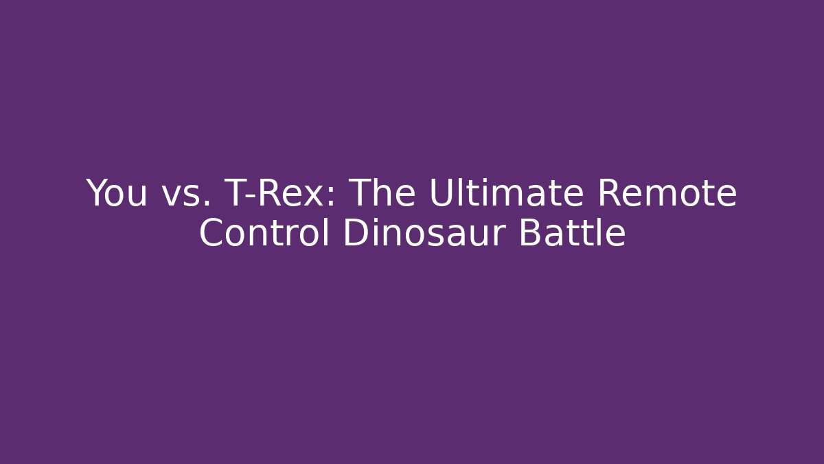 You vs. T-Rex: The Ultimate Remote Control Dinosaur Battle