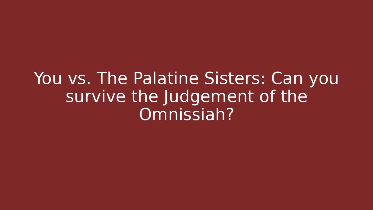 You vs. The Palatine Sisters: Can you survive the Judgement of the Omnissiah?