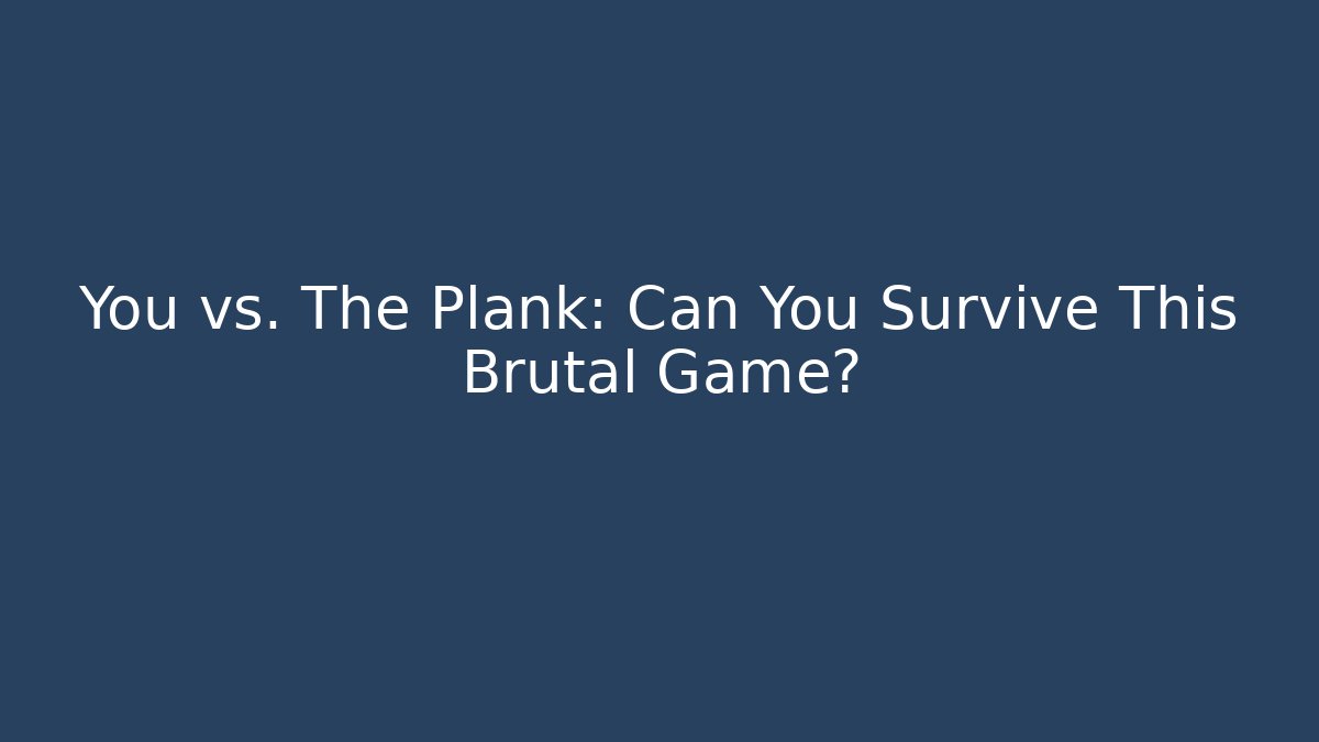 You vs. The Plank: Can You Survive This Brutal Game?