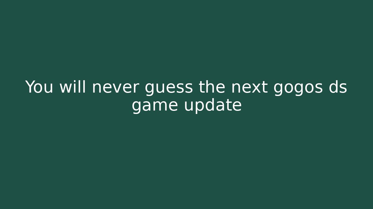 You will never guess the next gogos ds game update