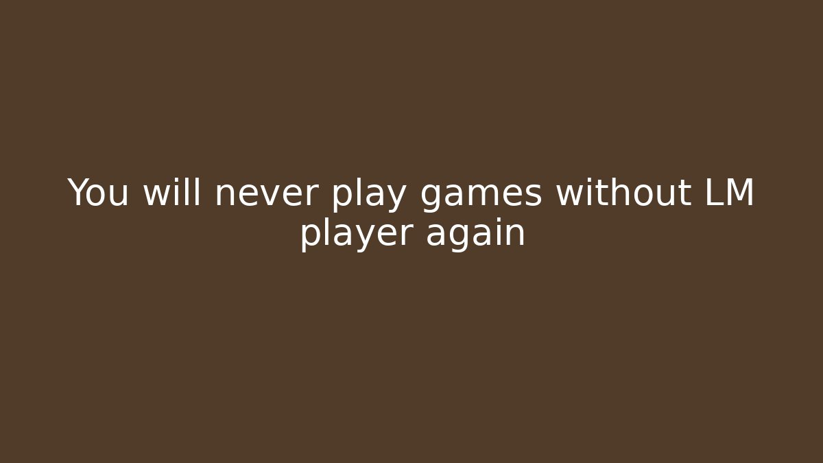 You will never play games without LM player again